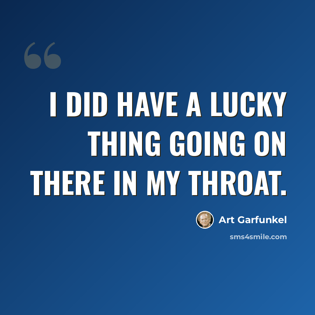 “I did have a lucky thing going on there in my throat.” quote by Art Garfunkel
