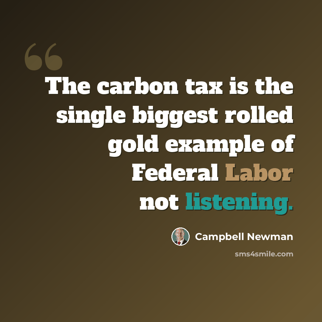 “The carbon tax is the single biggest rolled gold example of Federal Labor not listening.” quote by Campbell Newman
