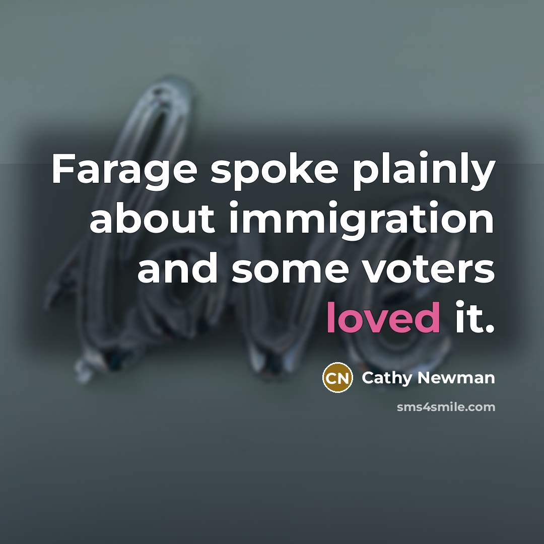 “Farage spoke plainly about immigration and some voters loved it.” quote by Cathy Newman