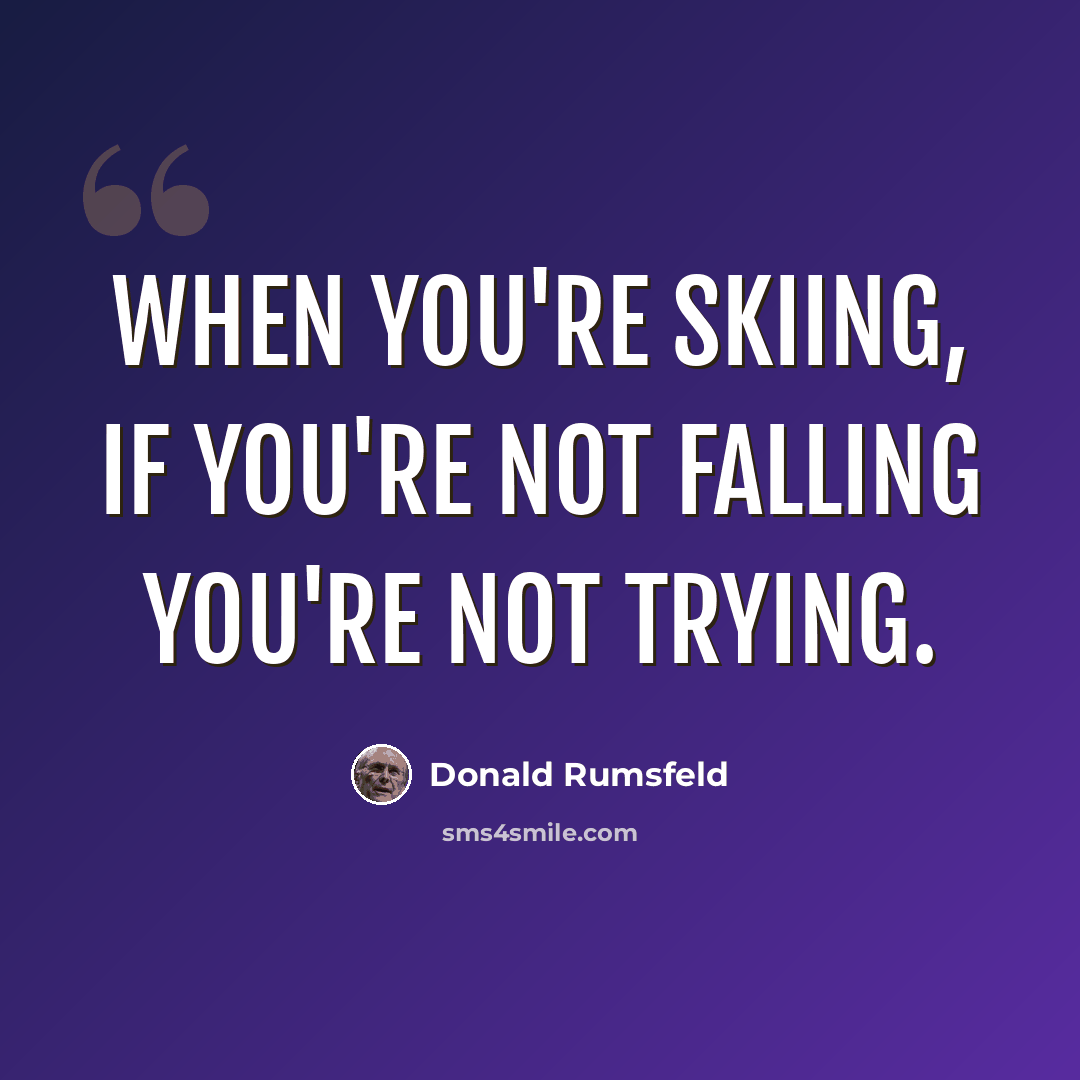 “When you're skiing, if you're not falling you're not trying.” quote by Donald Rumsfeld