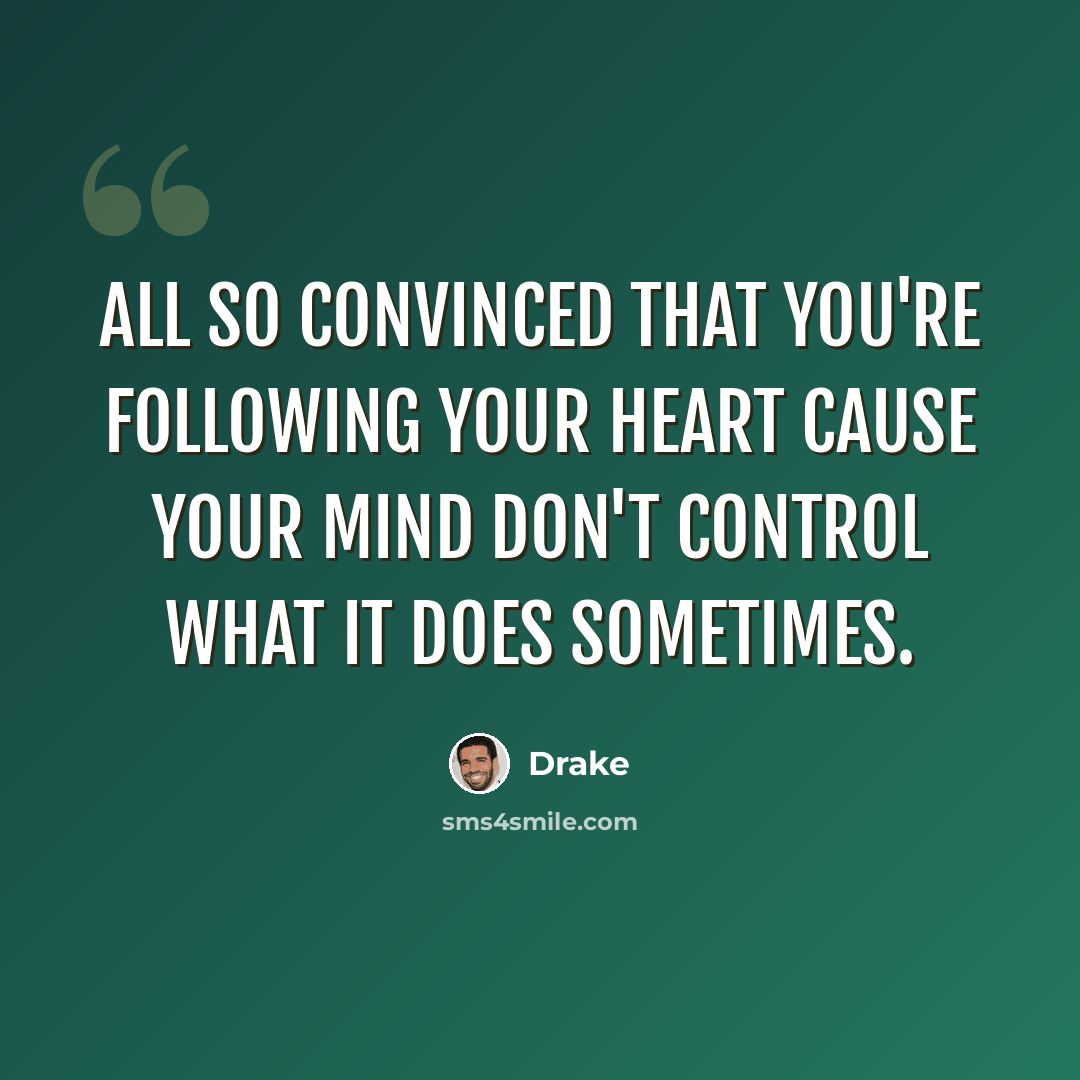 “All so convinced that you're following your heart cause your mind don't control what it does sometimes.” quote by Drake