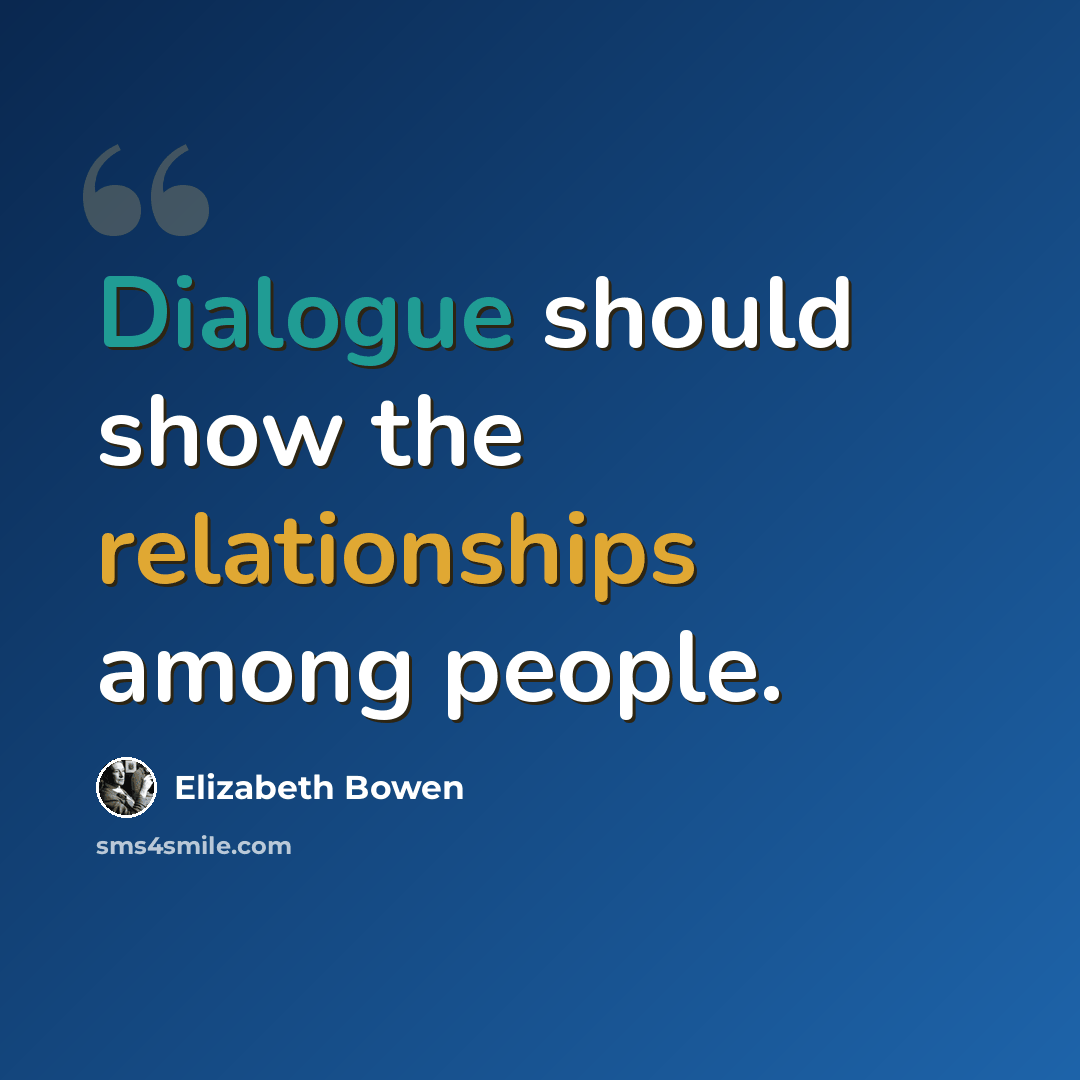 “Dialogue should show the relationships among people.” quote by Elizabeth Bowen