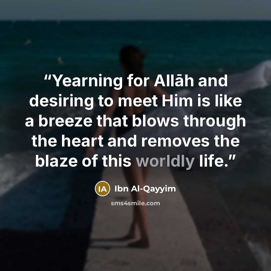 “‎Yearning for Allāh and desiring to meet Him is like a breeze that blows through the heart and removes the blaze of this worldly life.” quote by Ibn al-Qayyim