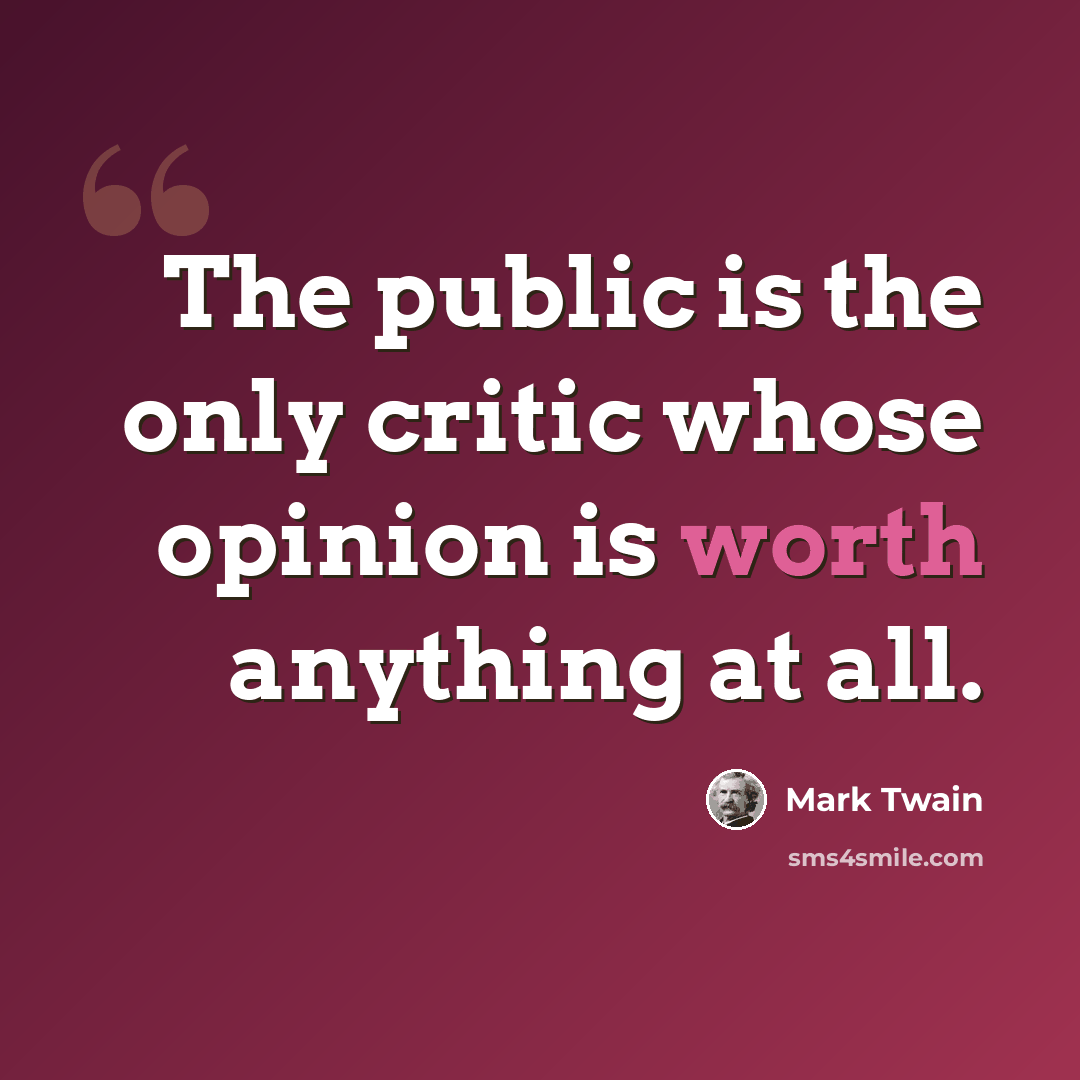 “The public is the only critic whose opinion is worth anything at all.” quote by Mark Twain