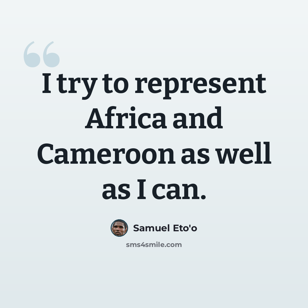“I try to represent Africa and Cameroon as well as I can.” quote by Samuel Eto'o