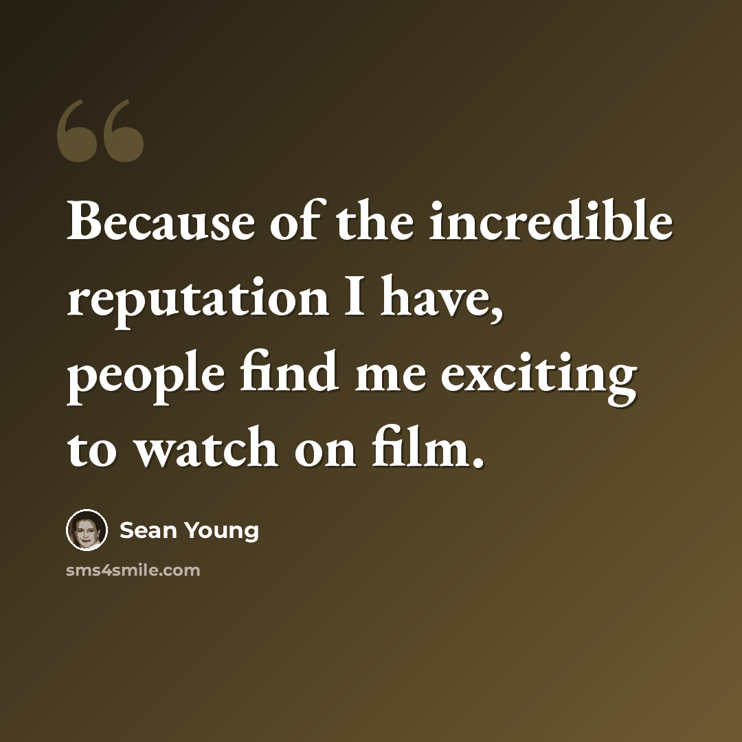 “Because of the incredible reputation I have, people find me exciting to watch on film.” quote by Sean Young