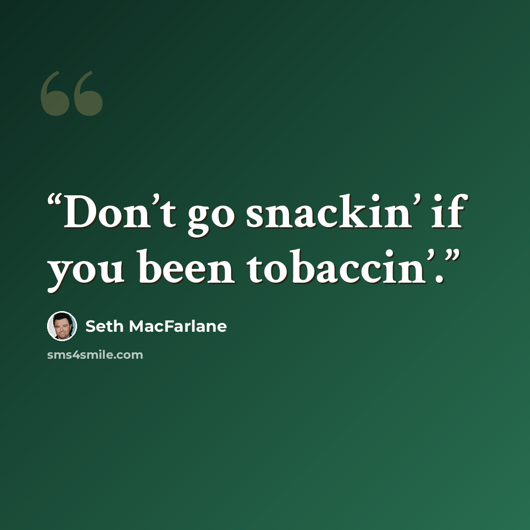 “Don’t go snackin’ if you been tobaccin’.” quote by Seth MacFarlane