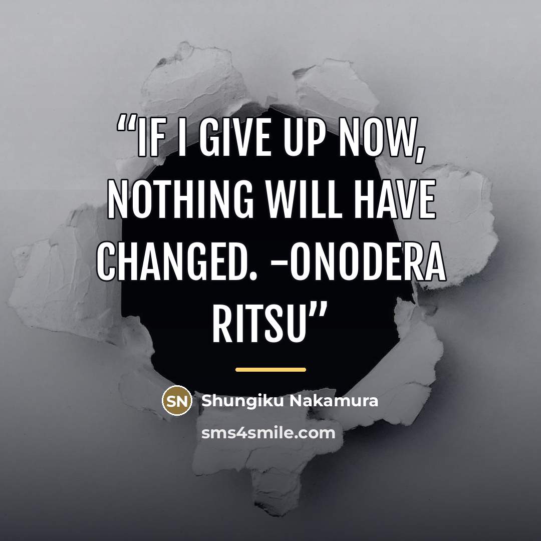 “If I give up now, nothing will have changed. -Onodera Ritsu” quote by Shungiku Nakamura
