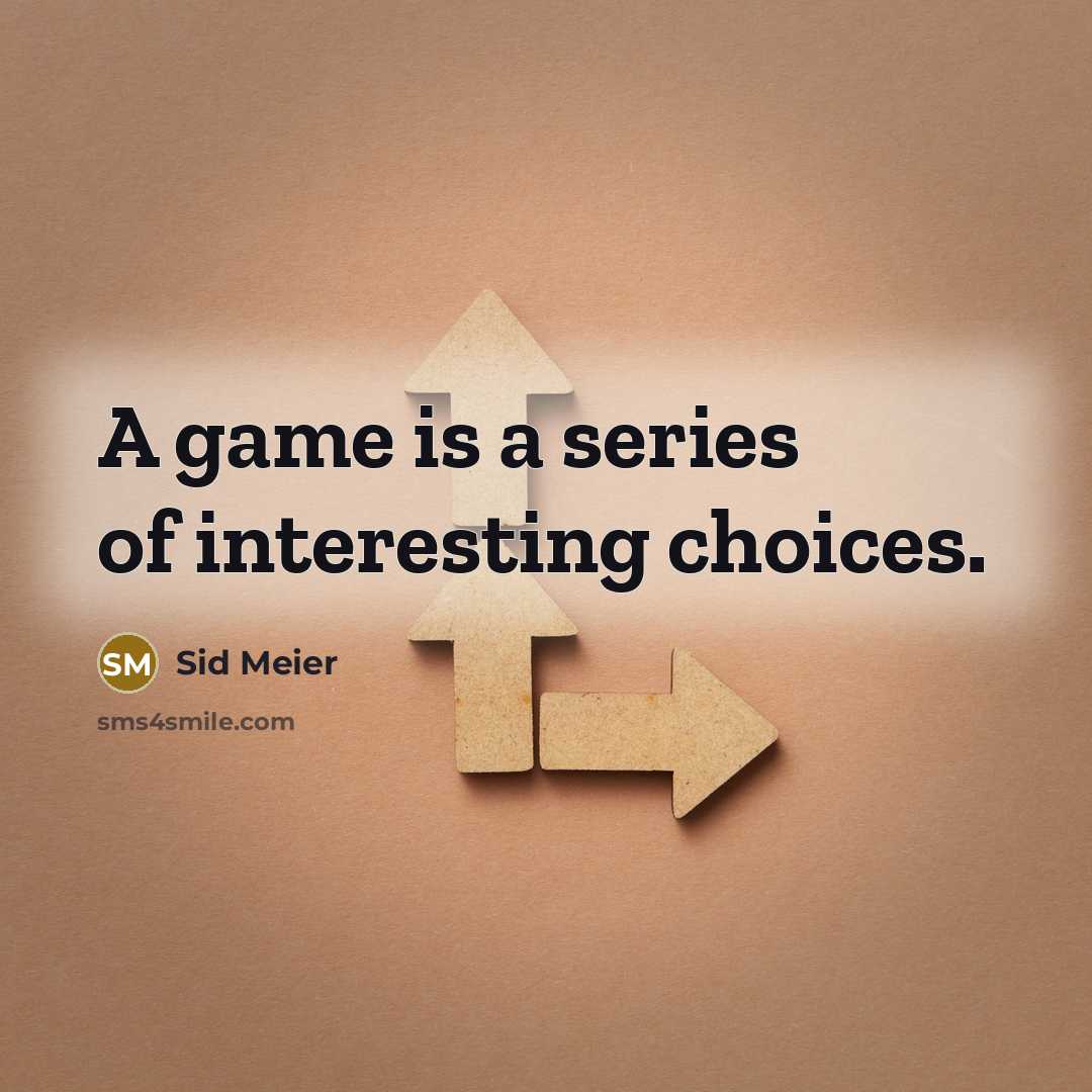 “A game is a series of interesting choices.” quote by Sid Meier