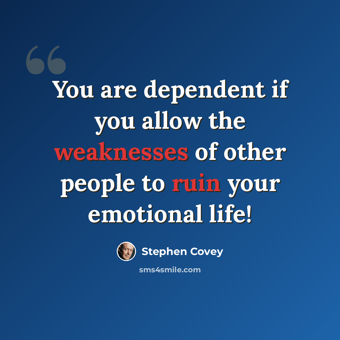 “You are dependent if you allow the weaknesses of other people to ruin your emotional life!” quote by Stephen Covey