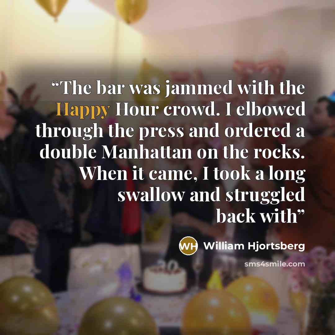 “The bar was jammed with the Happy Hour crowd. I elbowed through the press and ordered a double Manhattan on the rocks. When it came, I took a long swallow and struggled back with” quote by William Hjortsberg