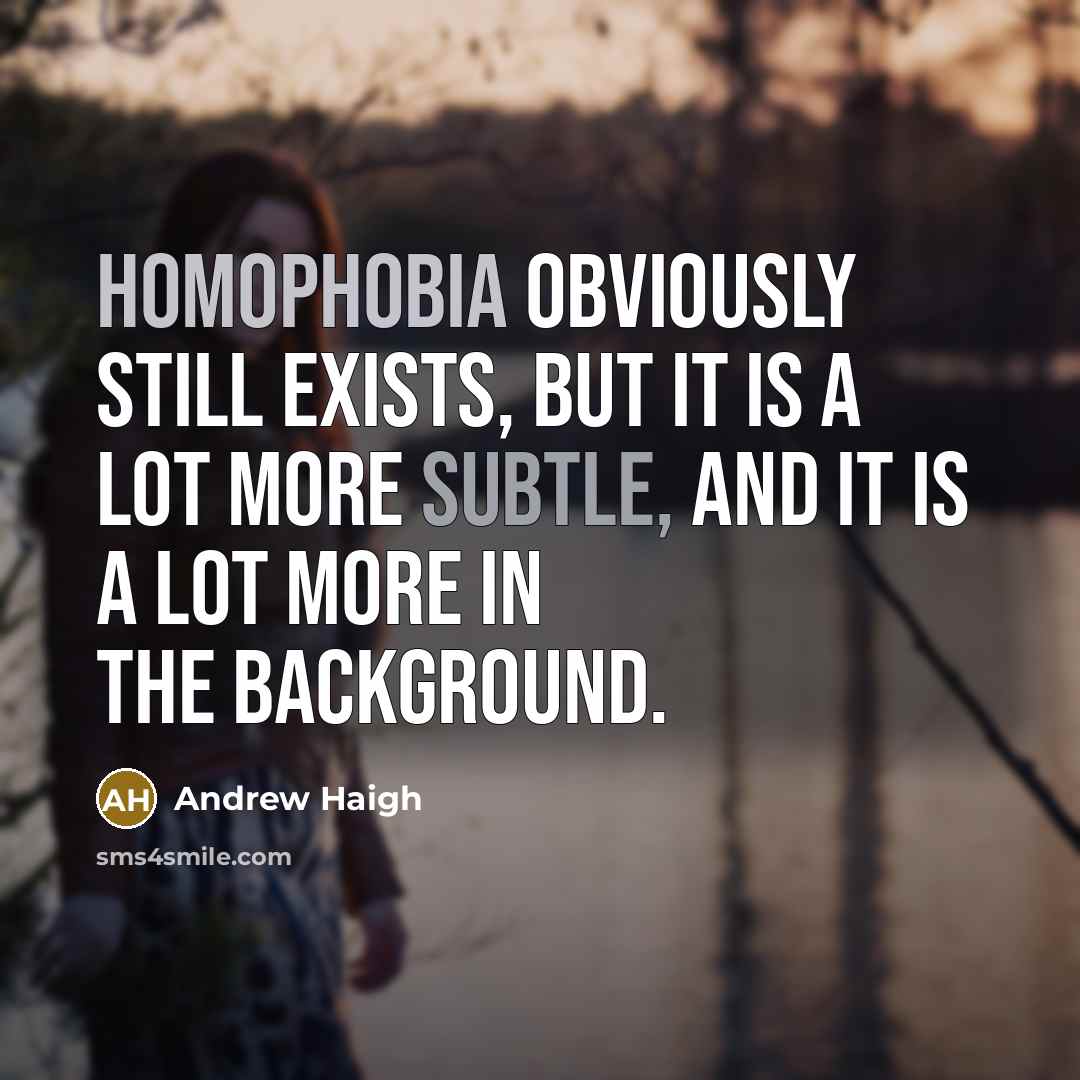 “Homophobia obviously still exists, but it is a lot more subtle, and it is a lot more in the background.” quote by Andrew Haigh