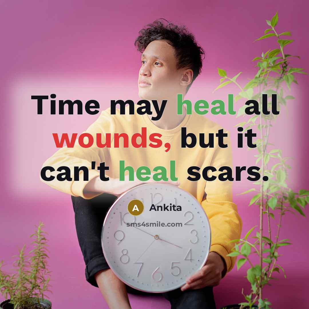 “Time may heal all wounds, but it can't heal scars.” quote by Ankita