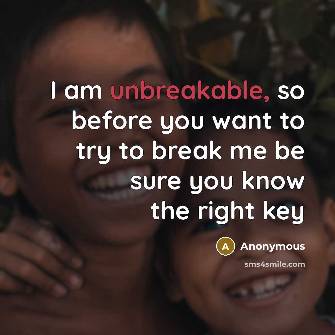 “I am unbreakable, so before you want to try to break me be sure you know the right key” quote by Anonymous