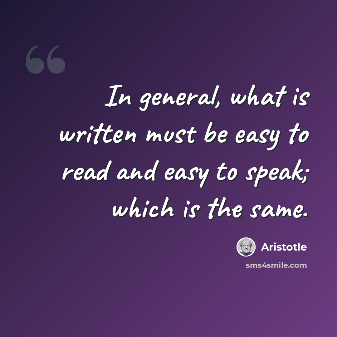 “In general, what is written must be easy to read and easy to speak; which is the same.” quote by Aristotle