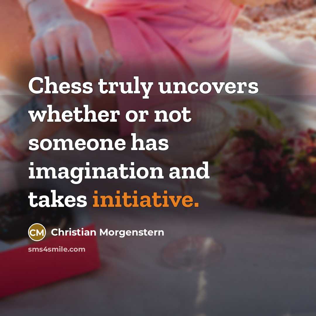 “Chess truly uncovers whether or not someone has imagination and takes initiative.” quote by Christian Morgenstern