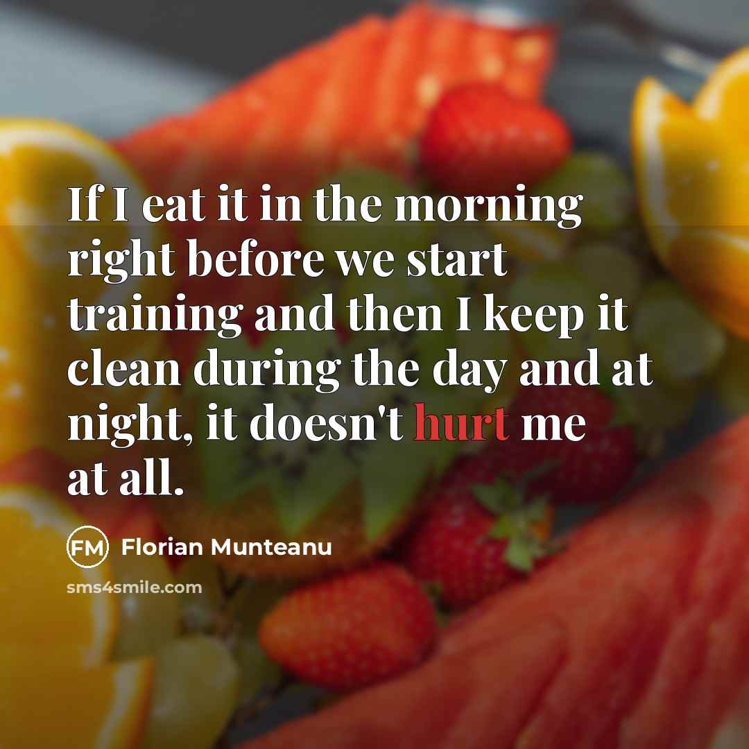 “If I eat it in the morning right before we start training and then I keep it clean during the day and at night, it doesn't hurt me at all.” quote by Florian Munteanu