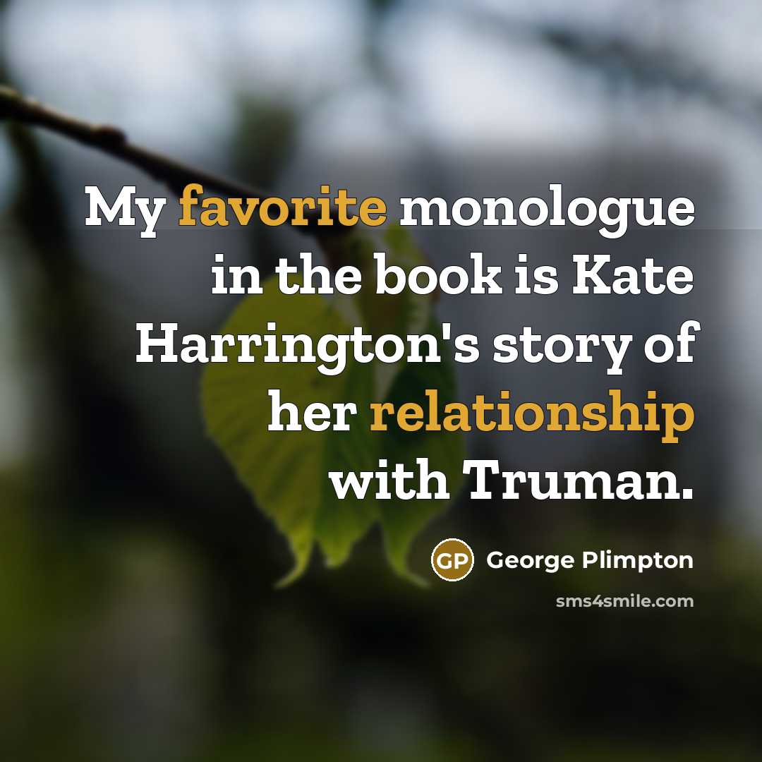 “My favorite monologue in the book is Kate Harrington's story of her relationship with Truman.” quote by George Plimpton
