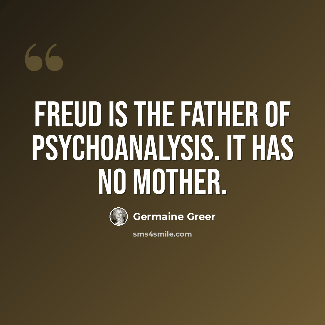 “Freud is the father of psychoanalysis. It has no mother.” quote by Germaine Greer