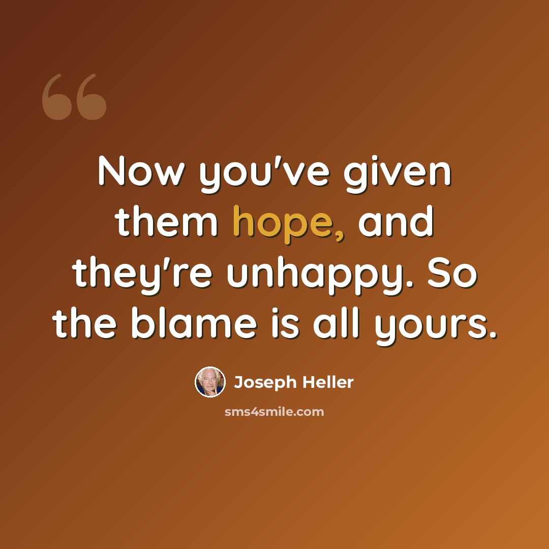 “Now you've given them hope, and they're unhappy. So the blame is all yours.” quote by Joseph Heller