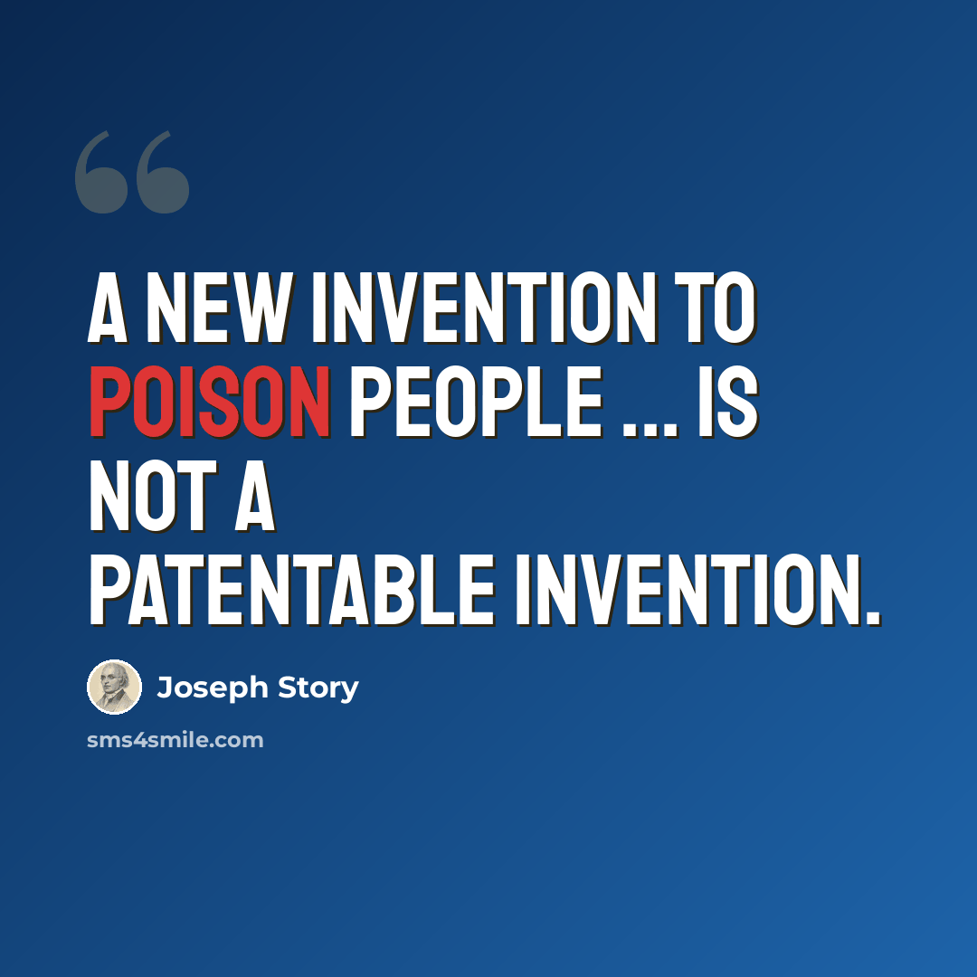 “A new invention to poison people ... is not a patentable invention.” quote by Joseph Story