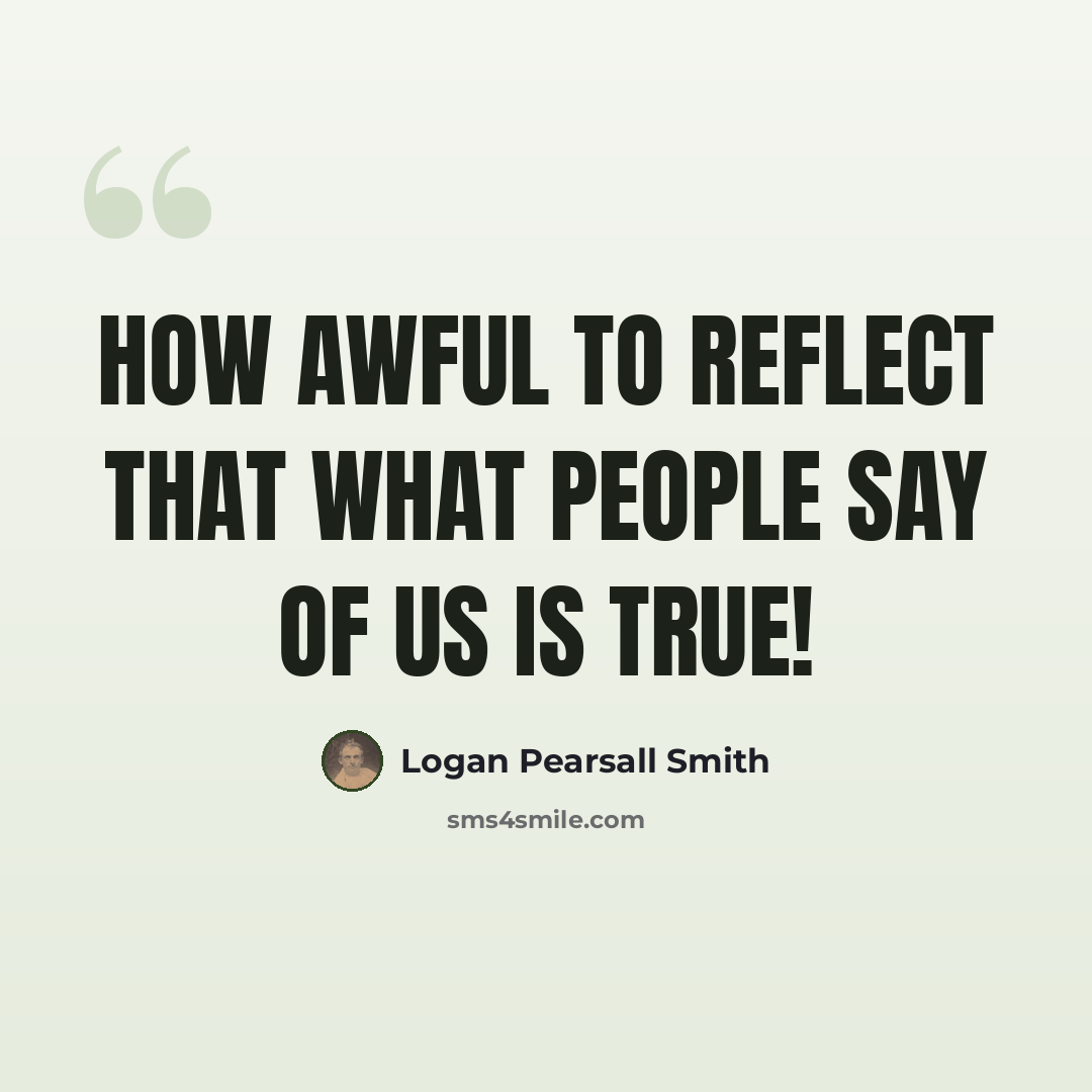 “How awful to reflect that what people say of us is true!” quote by Logan Pearsall Smith