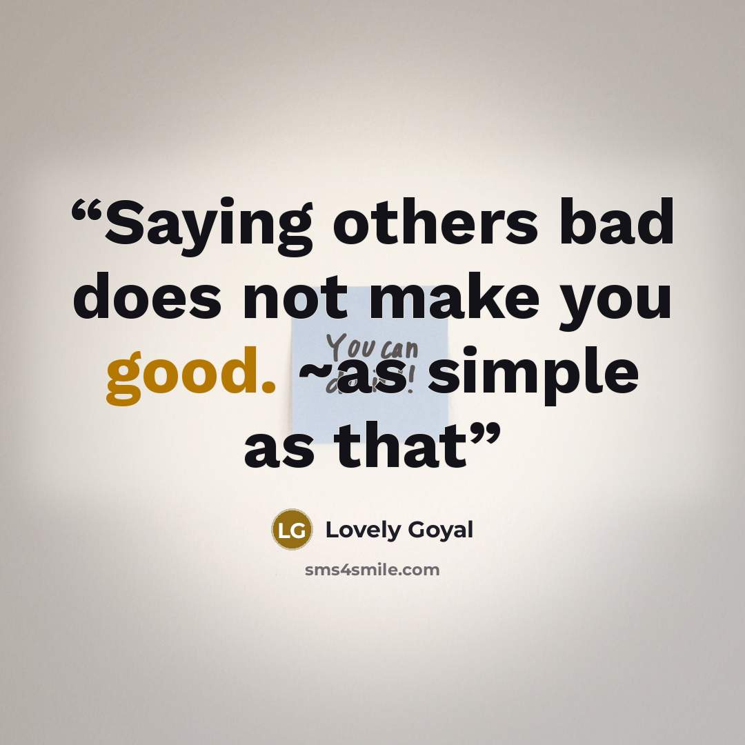 “Saying others bad does not make you good. ~as simple as that” quote by Lovely Goyal