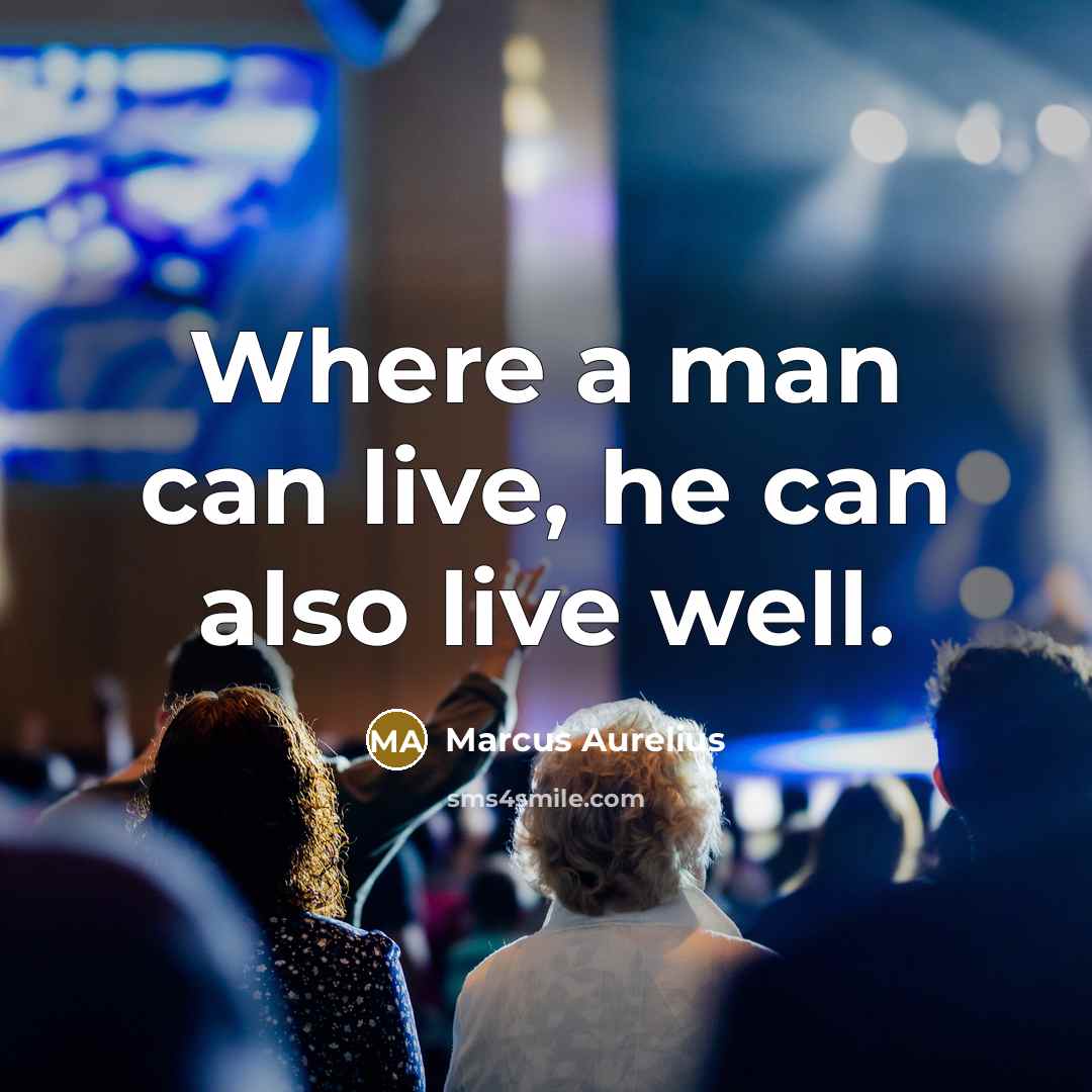 “Where a man can live, he can also live well.” quote by Marcus Aurelius