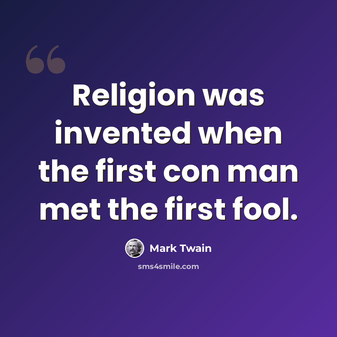 “Religion was invented when the first con man met the first fool.” quote by Mark Twain