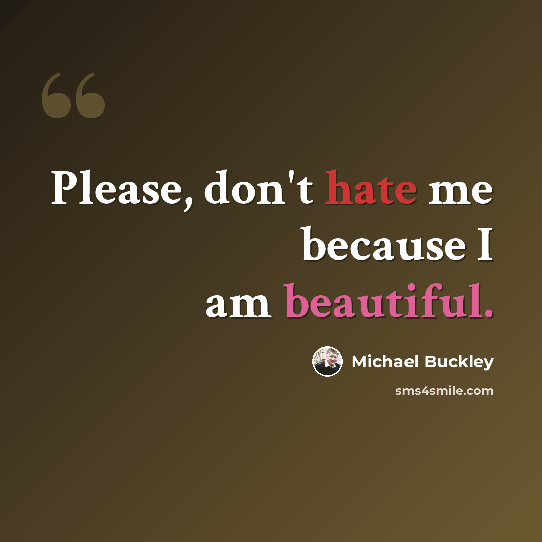 “Please, don't hate me because I am beautiful.” quote by Michael Buckley