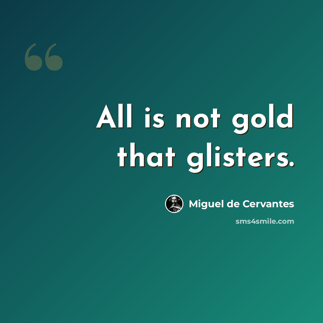 “All is not gold that glisters.” quote by Miguel de Cervantes