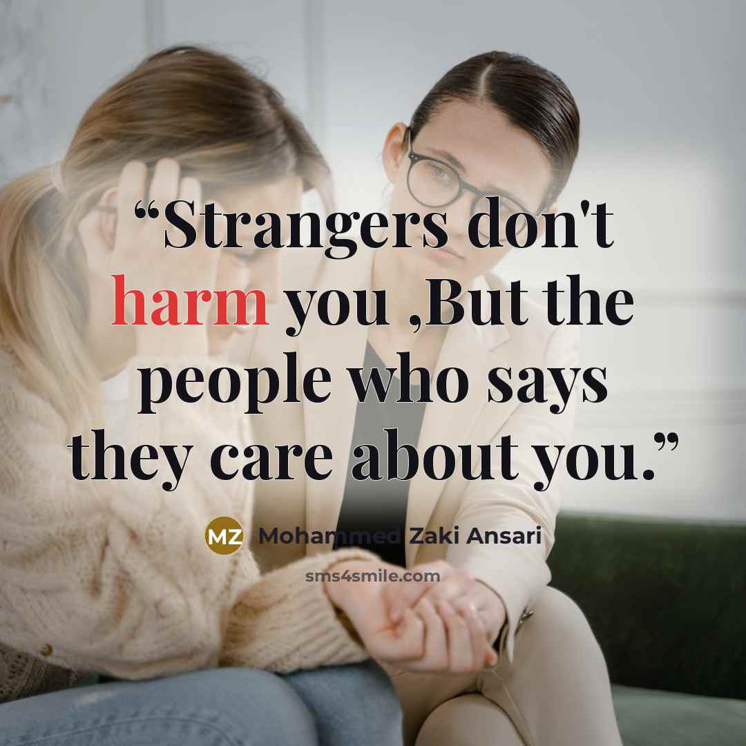 “Strangers don't harm you ,But the people who says they care about you.” quote by Mohammed Zaki Ansari