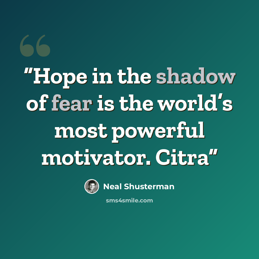 “Hope in the shadow of fear is the world’s most powerful motivator. Citra” quote by Neal Shusterman