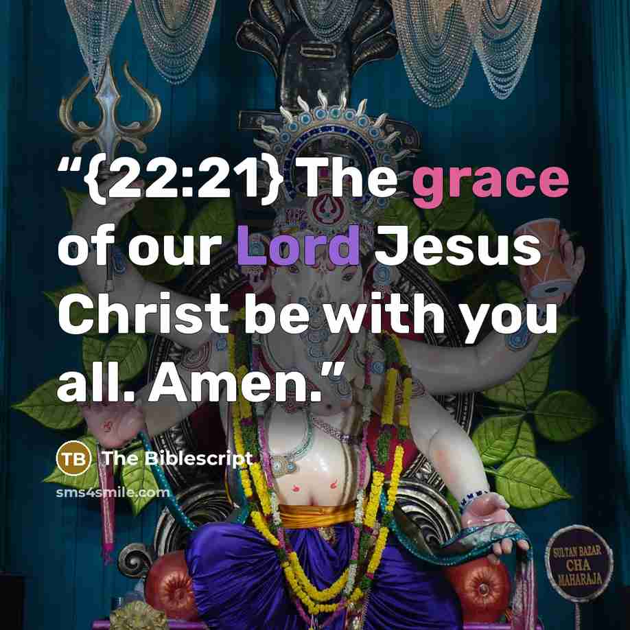 “{22:21} The grace of our Lord Jesus Christ be with you all. Amen.” quote by The Biblescript