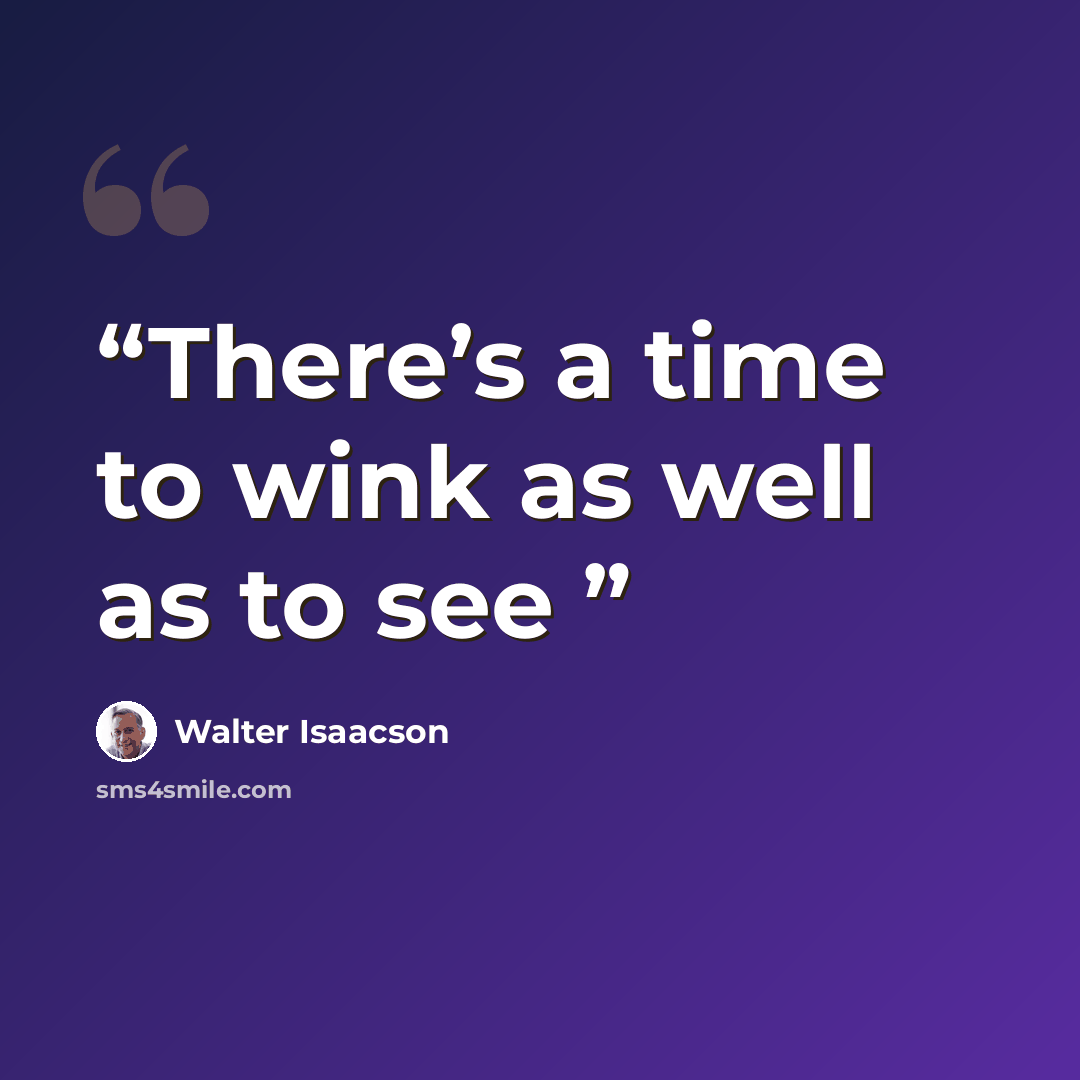 “There’s a time to wink as well as to see” quote by Walter Isaacson
