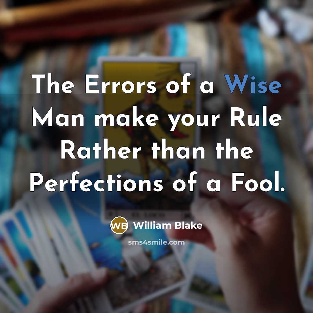 “The Errors of a Wise Man make your Rule Rather than the Perfections of a Fool.” quote by William Blake