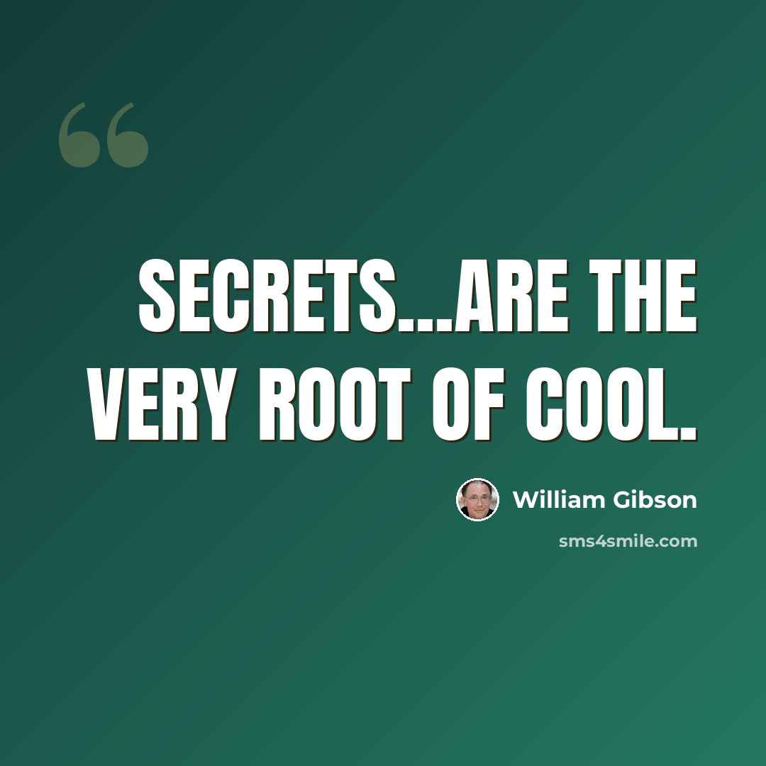 “Secrets...are the very root of cool.” quote by William Gibson