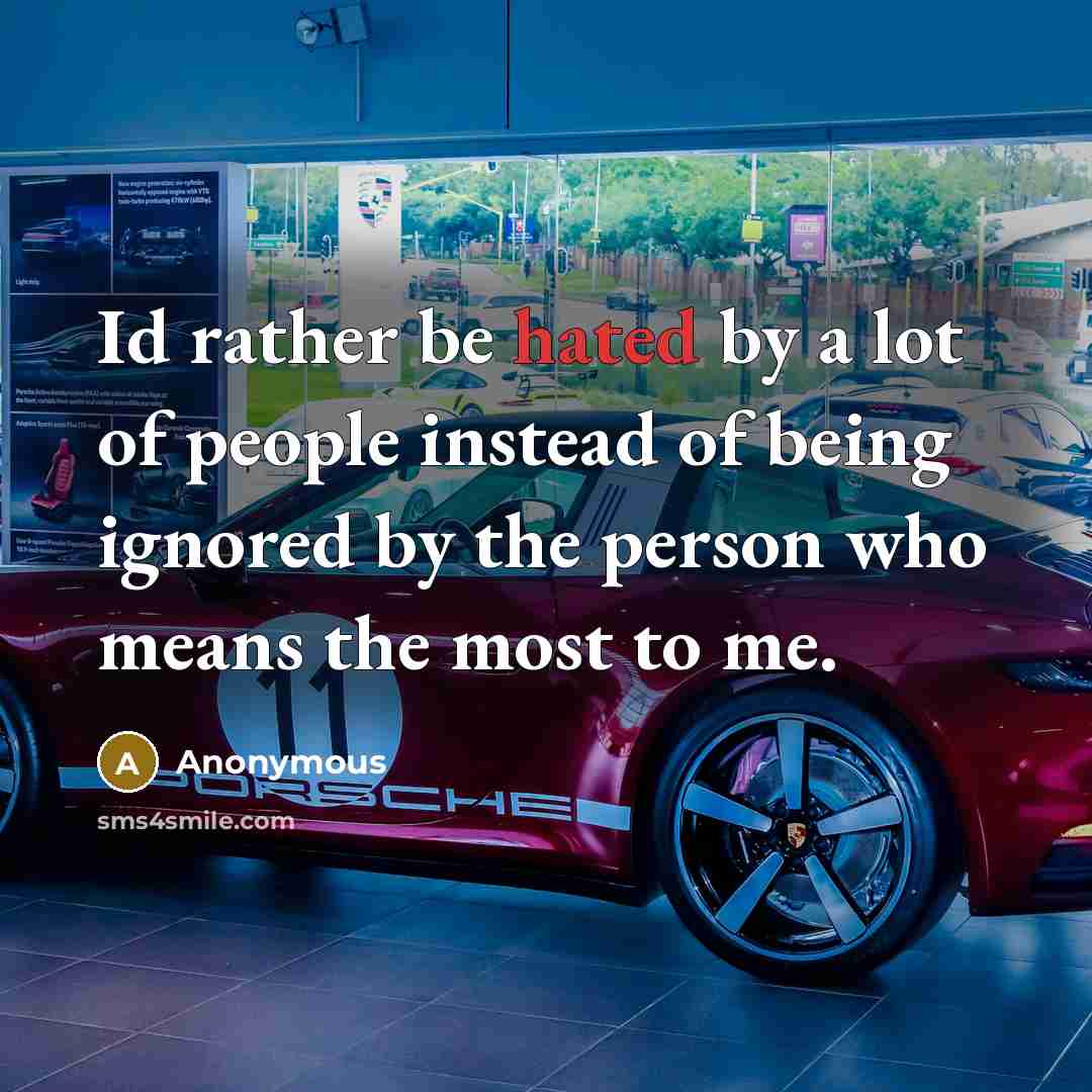 “Id rather be hated by a lot of people instead of being ignored by the person who means the most to me.” quote by Anonymous