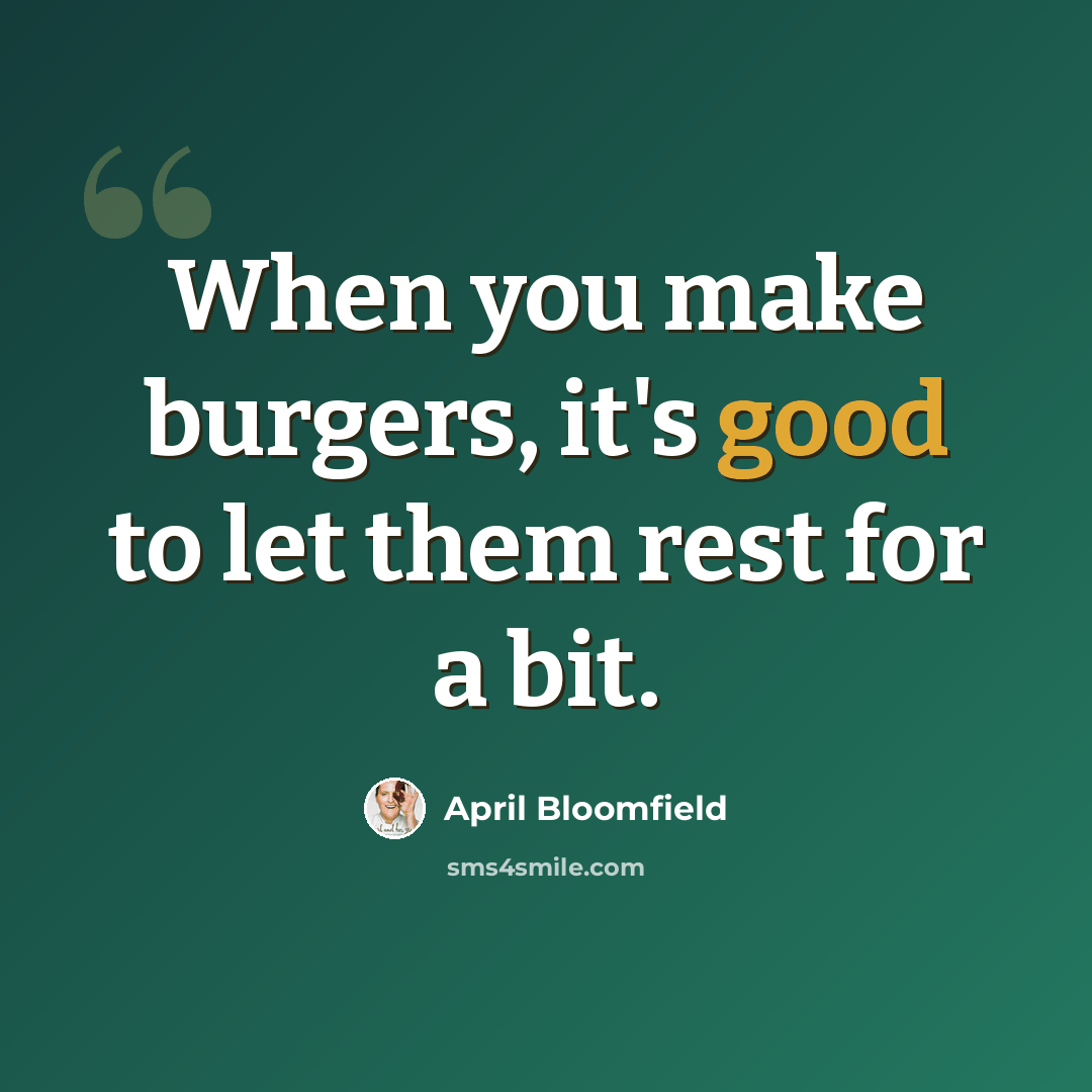 “When you make burgers, it's good to let them rest for a bit.” quote by April Bloomfield
