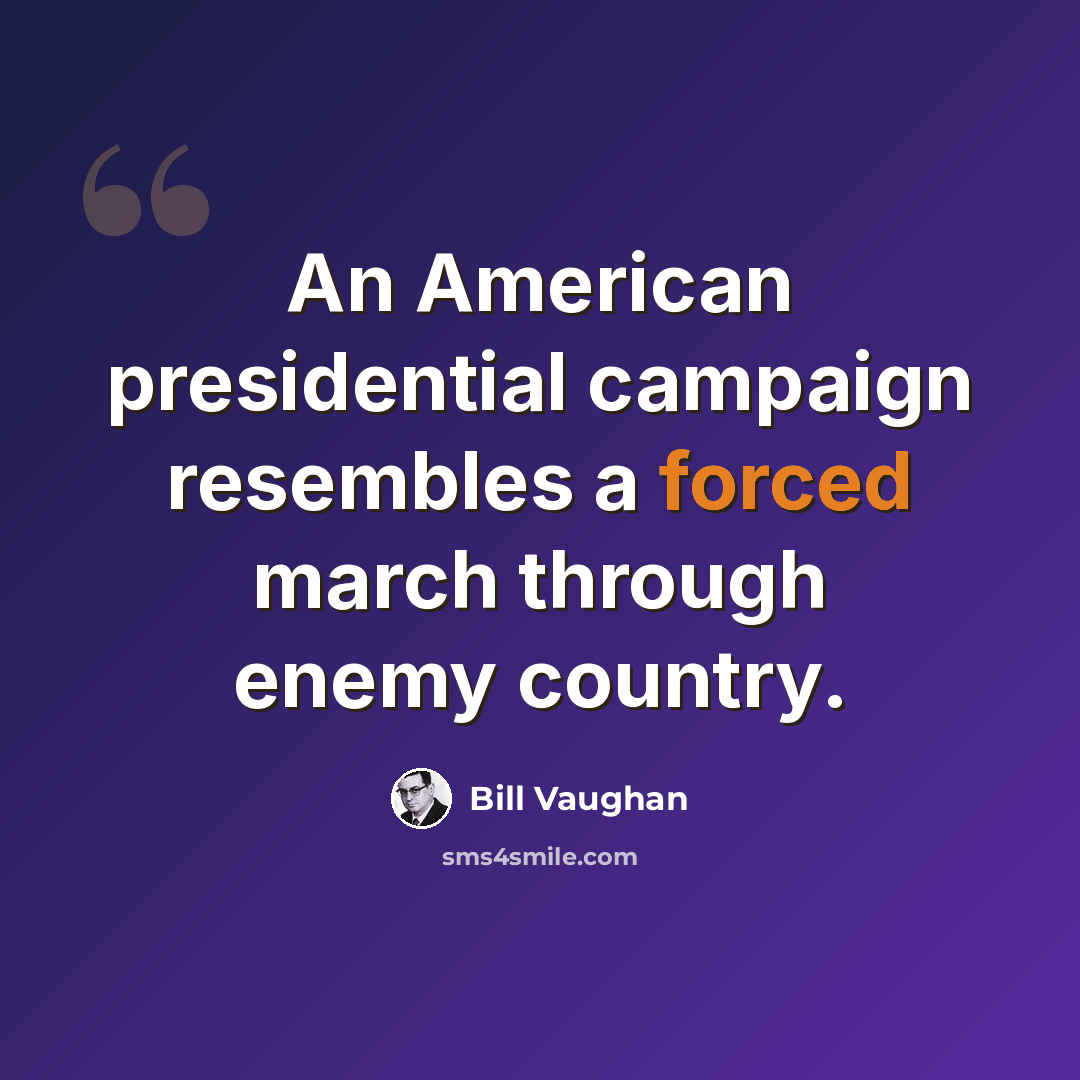 “An American presidential campaign resembles a forced march through enemy country.” quote by Bill Vaughan
