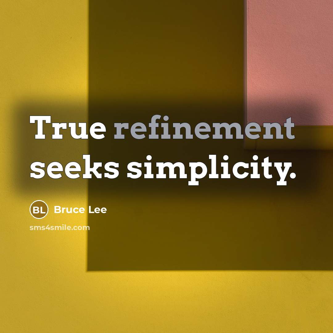 “True refinement seeks simplicity.” quote by Bruce Lee