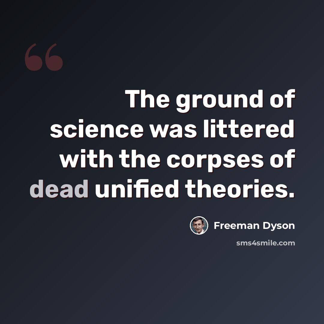“The ground of science was littered with the corpses of dead unified theories.” quote by Freeman Dyson