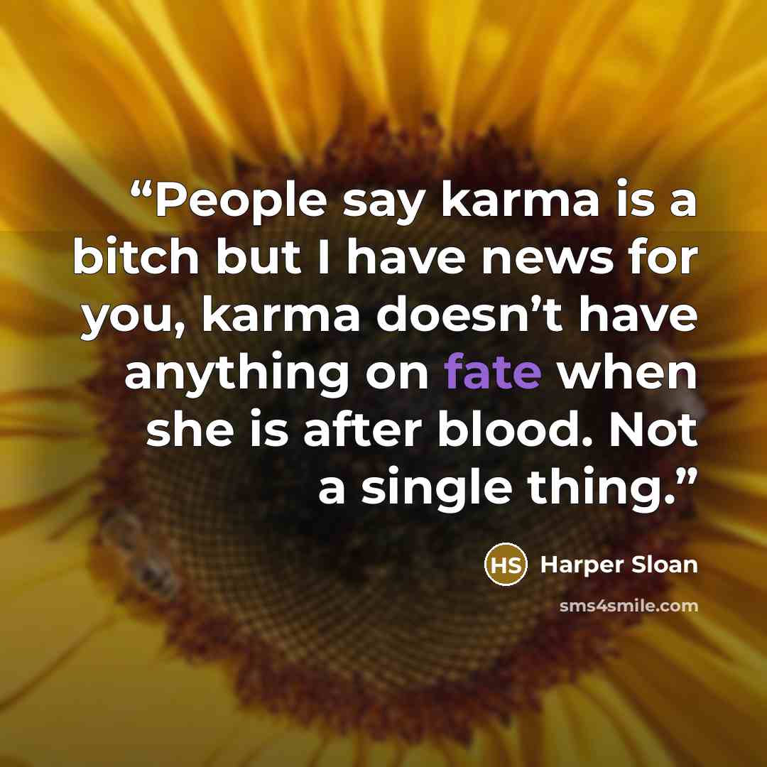 “People say karma is a bitch but I have news for you, karma doesn’t have anything on fate when she is after blood. Not a single thing.” quote by Harper Sloan