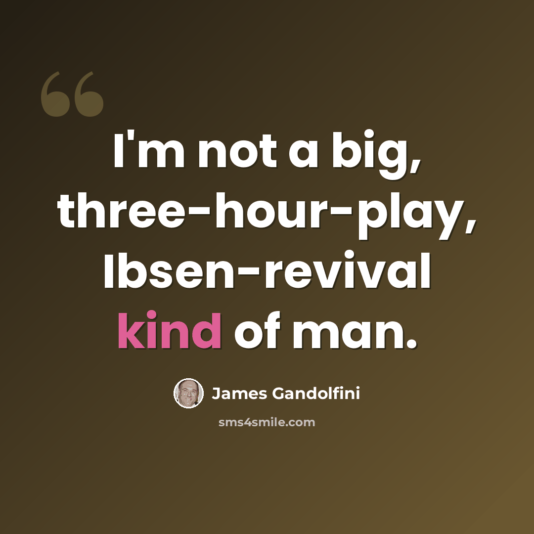 “I'm not a big, three-hour-play, Ibsen-revival kind of man.” quote by James Gandolfini