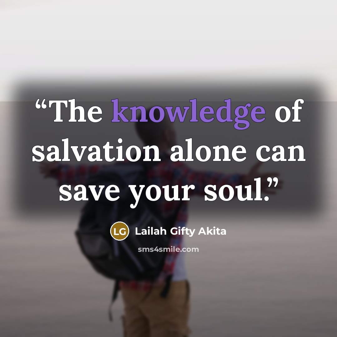 “The knowledge of salvation alone can save your soul.” quote by Lailah Gifty Akita