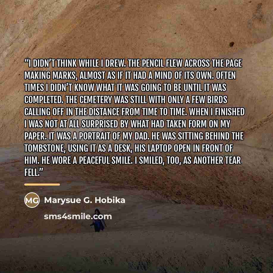 “I didn’t think while I drew. The pencil flew across the page making marks, almost as if it had a mind of its own. Often times I didn’t know what it was going to be until it was completed. The cemetery was still with only a few birds calling off in the distance from time to time. When I finished I…” quote by Marysue G. Hobika
