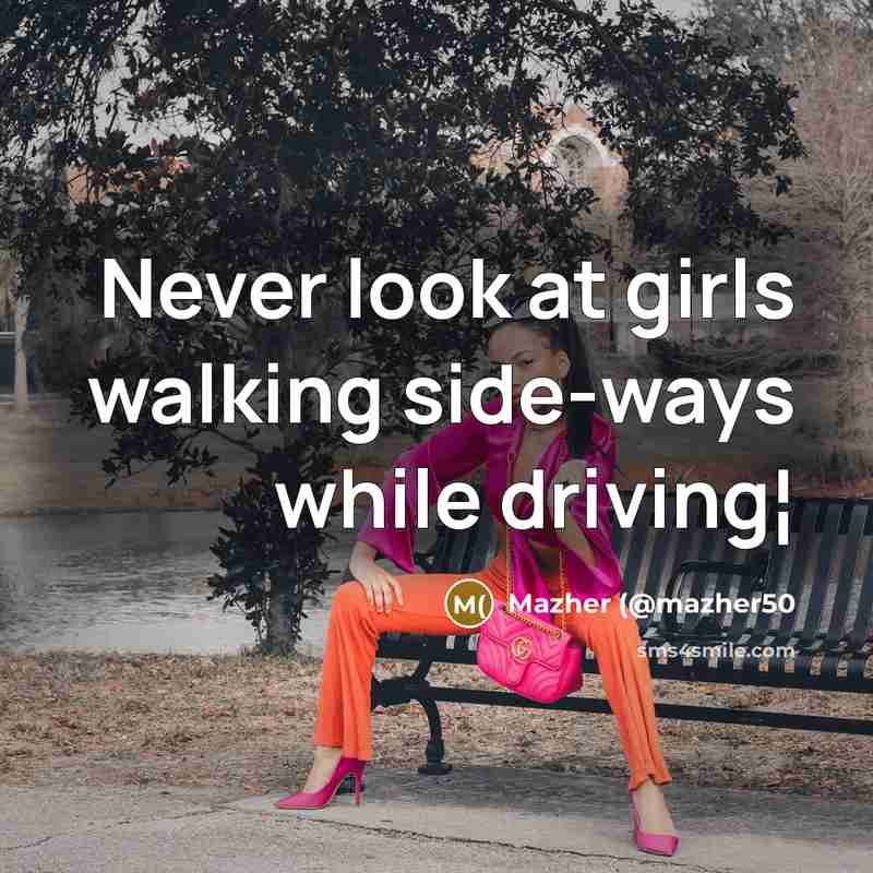 “Never look at girls walking side-ways while driving¦” quote by Mazher (@mazher50