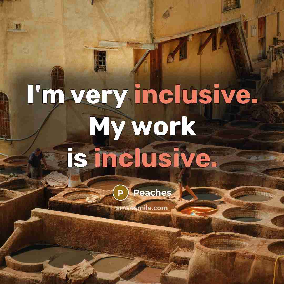 “I'm very inclusive. My work is inclusive.” quote by Peaches