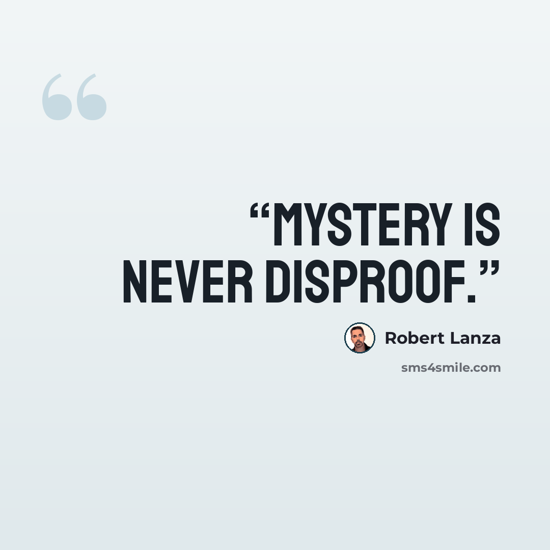 “Mystery is never disproof.” quote by Robert Lanza