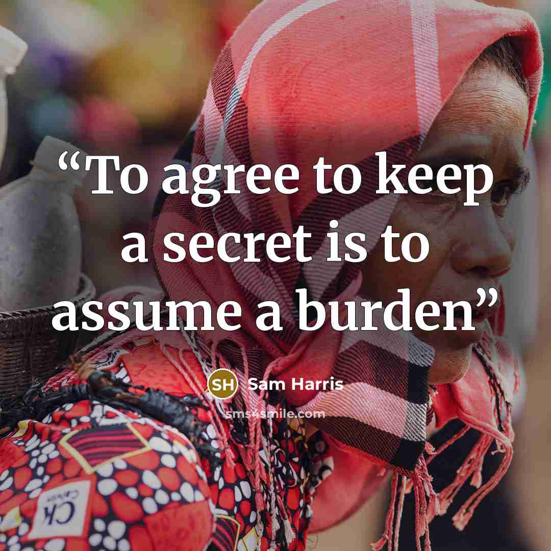 “To agree to keep a secret is to assume a burden” quote by Sam Harris